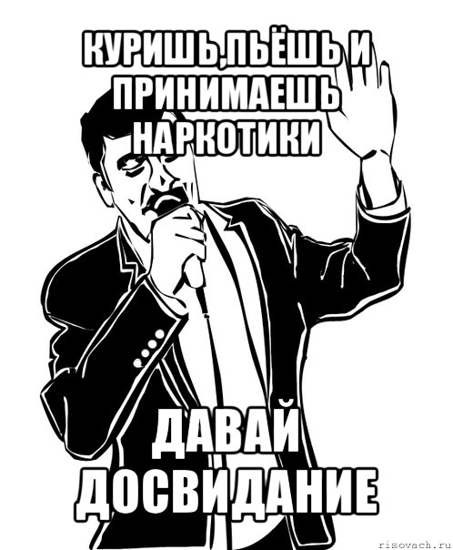 куришь,пьёшь и принимаешь наркотики давай досвидание, Мем Давай до свидания