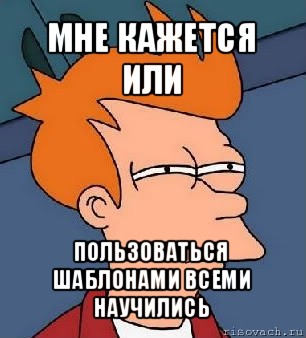 мне кажется или пользоваться шаблонами всеми научились, Мем  Фрай (мне кажется или)