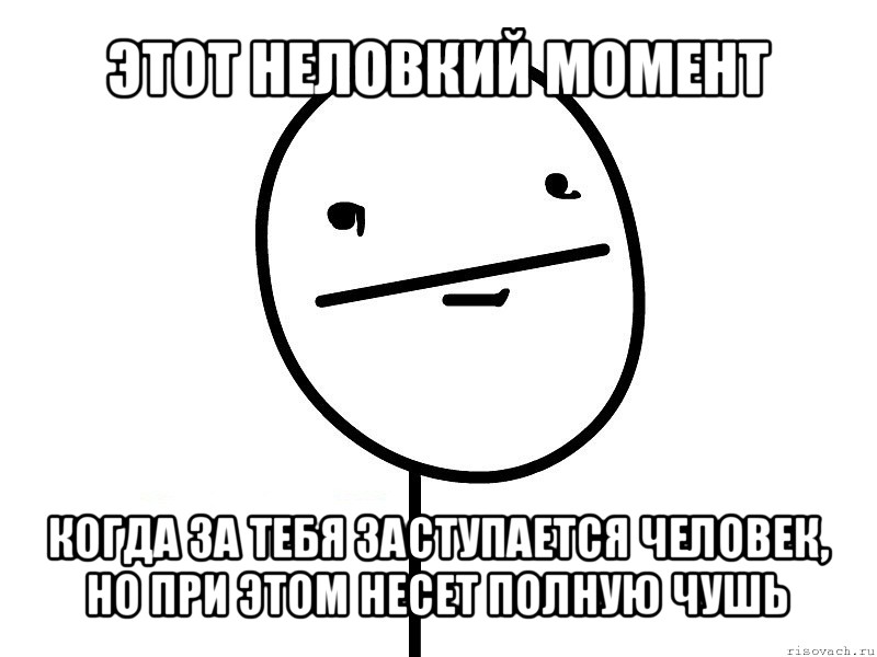 этот неловкий момент когда за тебя заступается человек, но при этом несет полную чушь, Мем Покерфэйс