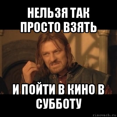 нельзя так просто взять и пойти в кино в субботу, Мем Нельзя просто взять