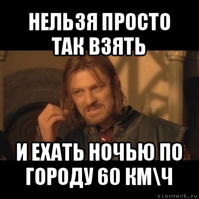 нельзя просто так взять и ехать ночью по городу 60 км\ч, Мем Нельзя просто взять