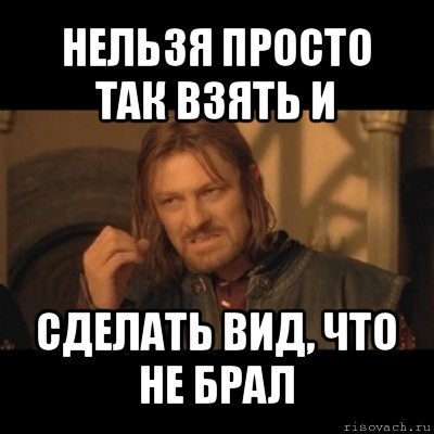 нельзя просто так взять и сделать вид, что не брал, Мем Нельзя просто взять