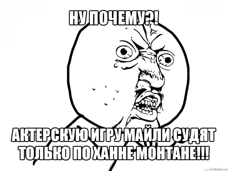 ну почему?! актерскую игру майли судят только по ханне монтане!!!, Мем Ну почему (белый фон)