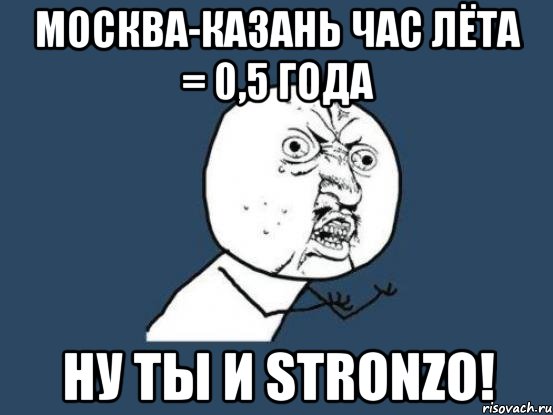 москва-казань час лёта = 0,5 года ну ты и stronzo!, Мем Ну почему