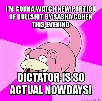 i'm gonna watch new portion of bullshit by sasha cohen this evening dictator is so actual nowdays!, Мем слоупок