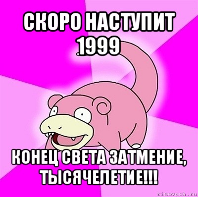 скоро наступит 1999 конец света затмение, тысячелетие!!!, Мем слоупок