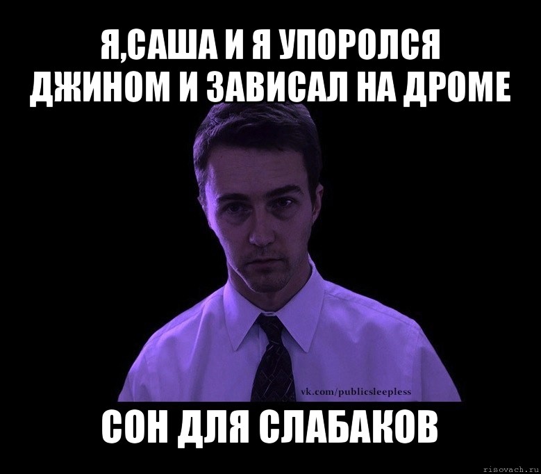 я,саша и я упоролся джином и зависал на дроме сон для слабаков, Мем типичный недосыпающий