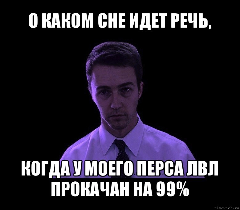 о каком сне идет речь, когда у моего перса лвл прокачан на 99%, Мем типичный недосыпающий