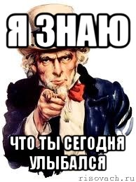 я знаю что ты сегодня улыбался, Мем а ты