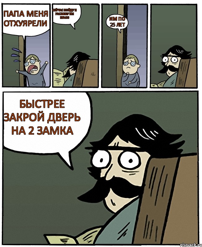 папа меня отхуярели сейчас пойду и расшебу им ебало им по 25 лет быстрее закрой дверь на 2 замка, Комикс Пучеглазый отец