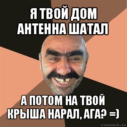 я твой дом антенна шатал а потом на твой крыша нарал, ага? =), Мем Я твой дом труба шатал