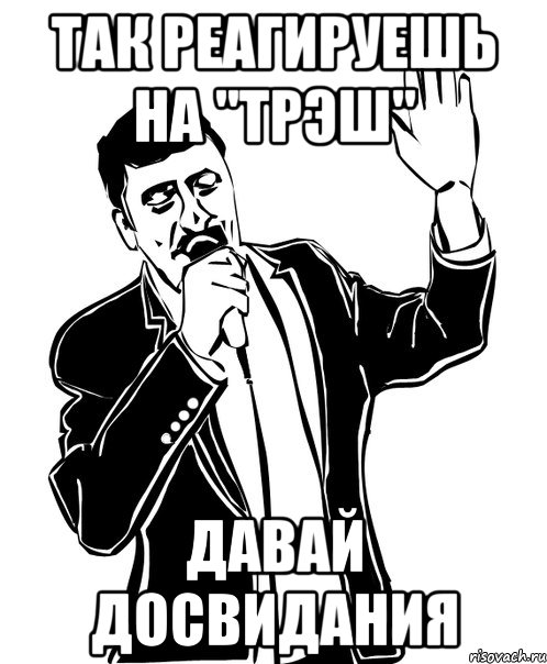 так реагируешь на "трэш" давай досвидания, Мем Давай до свидания