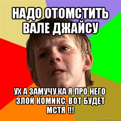 надо отомстить вале джайсу ух а замучу ка я про него злой комикс, вот будет мстя !!!, Мем Злой школьник