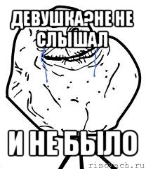 девушка?не не слышал и не было, Мем Forever Alone