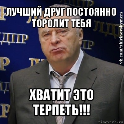 лучший друг постоянно торолит тебя хватит это терпеть!!!, Мем Хватит это терпеть (Жириновский)