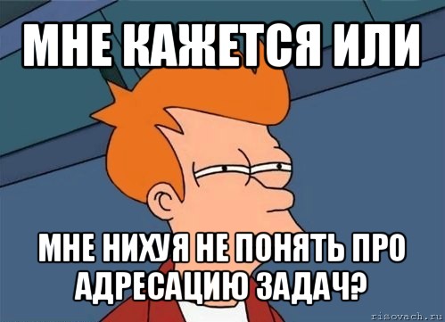 мне кажется или мне нихуя не понять про адресацию задач?, Мем  Фрай (мне кажется или)