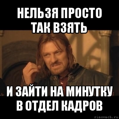 нельзя просто так взять и зайти на минутку в отдел кадров, Мем Нельзя просто взять