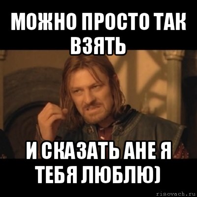 можно просто так взять и сказать ане я тебя люблю), Мем Нельзя просто взять