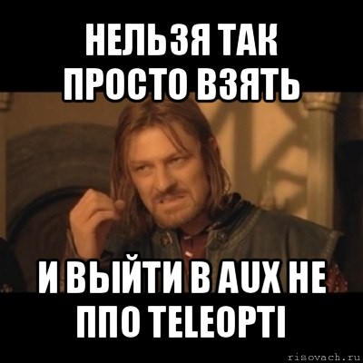 нельзя так просто взять и выйти в aux не ппо teleopti, Мем Нельзя просто взять