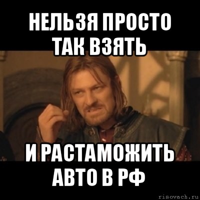 нельзя просто так взять и растаможить авто в рф, Мем Нельзя просто взять