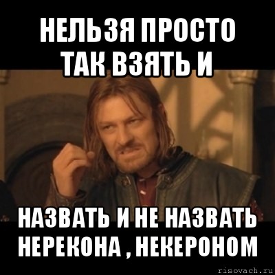 нельзя просто так взять и назвать и не назвать нерекона , некероном, Мем Нельзя просто взять