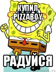 купил pizzaboy радуйся, Мем спанч боб