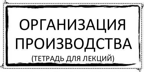 Организация производства (тетрадь для лекций), Комикс Асоциальная антиреклама