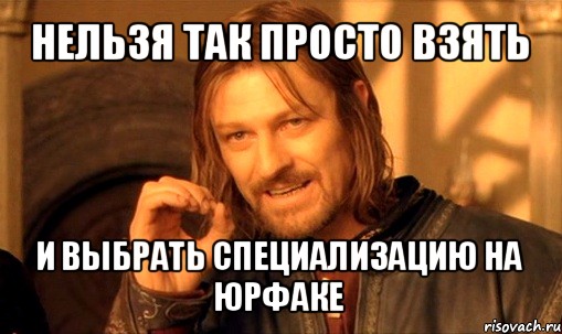 нельзя так просто взять и выбрать специализацию на юрфаке, Мем Нельзя просто так взять и (Боромир мем)