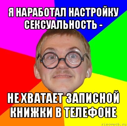 я наработал настройку сексуальность - не хватает записной книжки в телефоне, Мем Типичный ботан