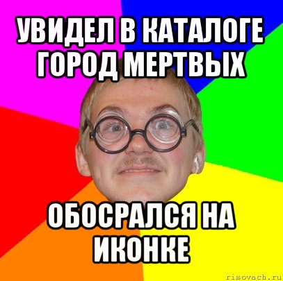 увидел в каталоге город мертвых обосрался на иконке, Мем Типичный ботан