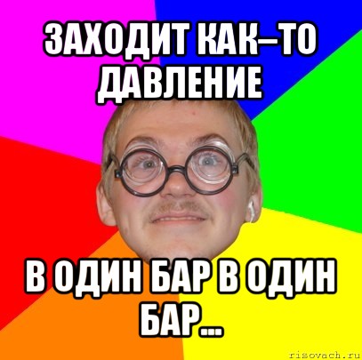 заходит как–то давление в один бар в один бар..., Мем Типичный ботан