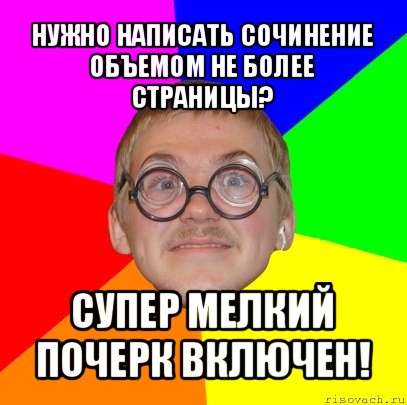 нужно написать сочинение объемом не более страницы? супер мелкий почерк включен!, Мем Типичный ботан