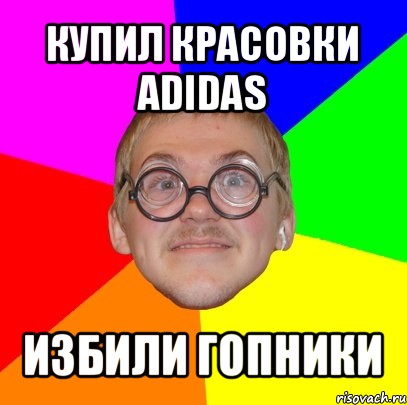 купил красовки adidas избили гопники, Мем Типичный ботан