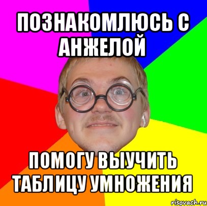 познакомлюсь с анжелой помогу выучить таблицу умножения, Мем Типичный ботан