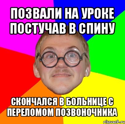 позвали на уроке постучав в спину скончался в больнице с переломом позвоночника, Мем Типичный ботан