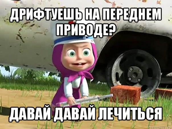 дрифтуешь на переднем приводе? давай давай лечиться, Мем  Давай давай лечится