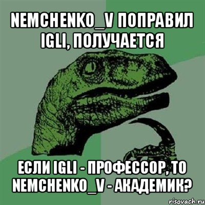 nemchenko_v поправил igli, получается если igli - профессор, то nemchenko_v - академик?, Мем Филосораптор