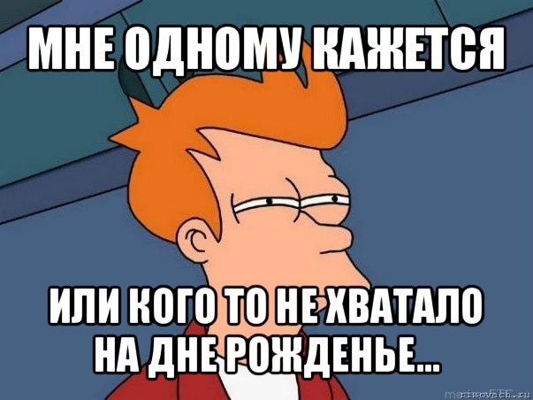 мне одному кажется или кого то не хватало на дне рожденье..., Мем  Фрай (мне кажется или)