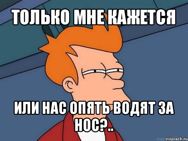 только мне кажется или нас опять водят за нос?.., Мем  Фрай (мне кажется или)