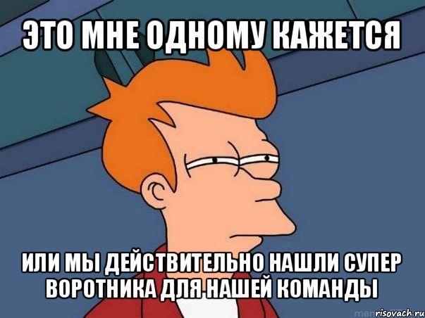 это мне одному кажется или мы действительно нашли супер воротника для нашей команды, Мем  Фрай (мне кажется или)