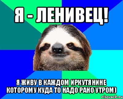 я - ленивец! я живу в каждом иркутянине которому куда то надо рано утром), Мем Ленивец