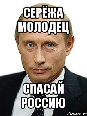 серёжа молодец спасай россию, Мем Путин