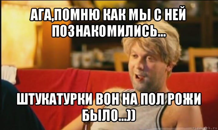 ага,помню как мы с ней познакомились... штукатурки вон на пол рожи было...)), Мем Светлаков