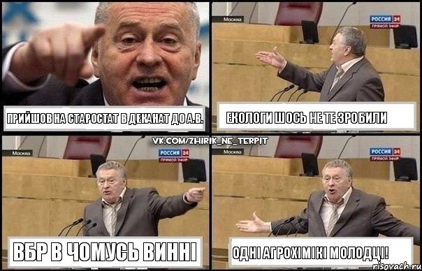 ПРИЙШОВ НА СТАРОСТАТ В ДЕКАНАТ ДО А.В. ЕКОЛОГИ ШОСЬ НЕ ТЕ ЗРОБИЛИ ВБР В ЧОМУСЬ ВИННІ ОДНІ АГРОХІМІКІ МОЛОДЦІ!, Комикс Жириновский