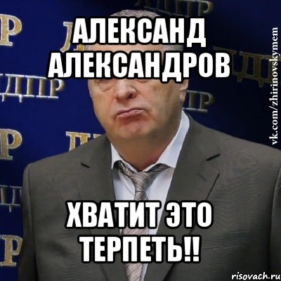 александ александров хватит это терпеть!!, Мем Хватит это терпеть (Жириновский)