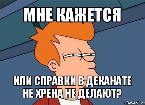 мне кажется или справки в деканате не хрена не делают?, Мем  Фрай (мне кажется или)