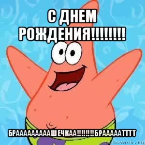 с днем рождения!!! брааааааааашечкаа!!!брааааатттт, Мем Патрик