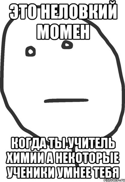 это неловкий момен когда ты учитель химии а некоторые ученики умнее тебя, Мем покер фейс