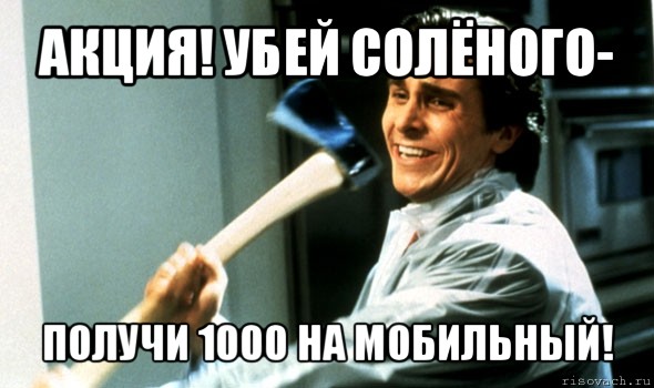 акция! убей солёного- получи 1000 на мобильный!, Мем Психопат с топором