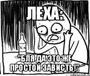 леха: "бля да это же простой зависть!", Мем Алкоголик-кадр